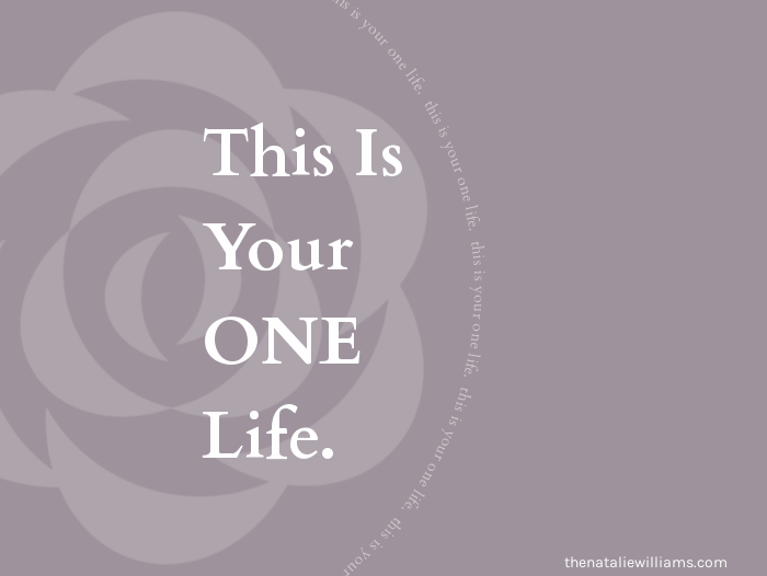 This Is Your One Life.