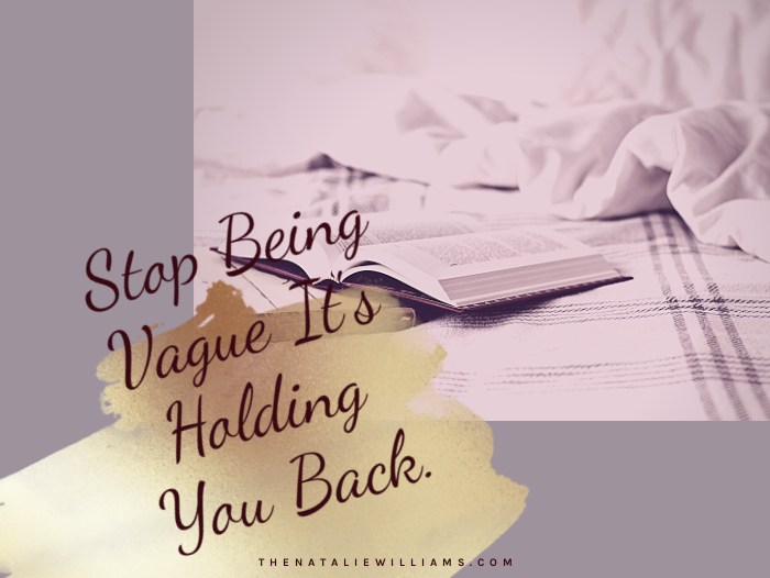 Stop Being Vague It’s Holding You Back.