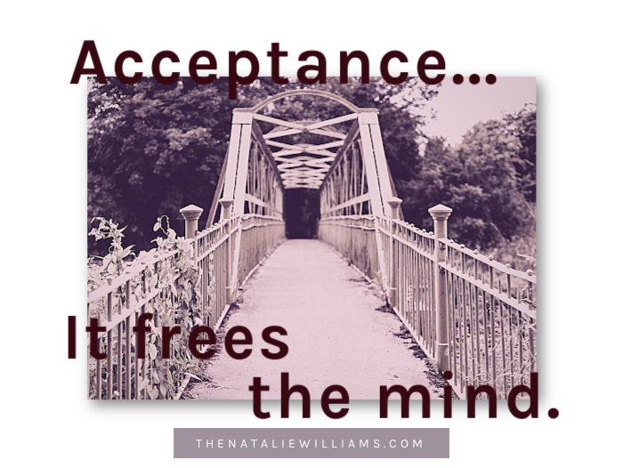Acceptance…It frees the mind.