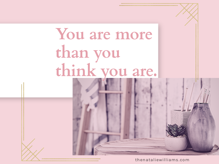 You are more than you think you are.