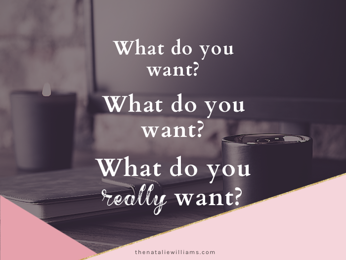 What do you want? What do you want? What do you really want?