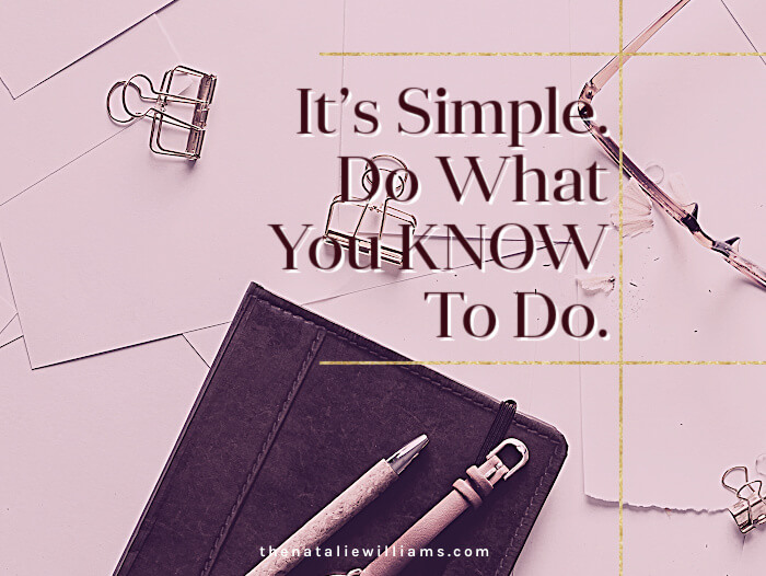 It’s Simple. Do What You KNOW To Do.